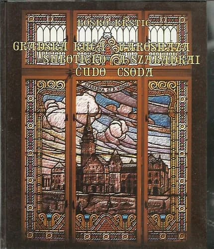 Gradska kuća: subotičko čudo/ Városháza: a szabadkai csoda