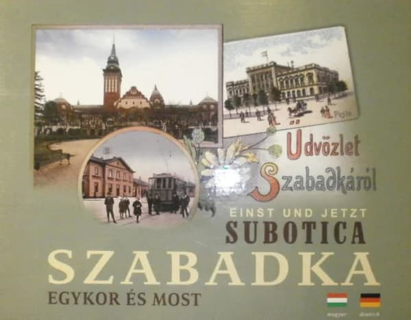 Szabadka egykor és most / Subotica einst und jetzt