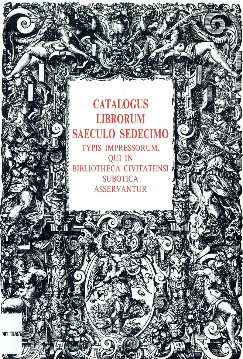 Katalog knjiga štampanih u XVI veku koje se čuvaju u subotičkoj Gradskoj biblioteci / A szabadkai Városi Könyvtár XVI. századbeli könyveinek katalógusa 
