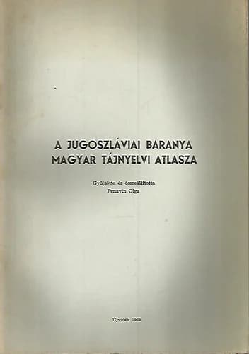 A jugoszláviai Baranya magyar tájnyelvi atlasza