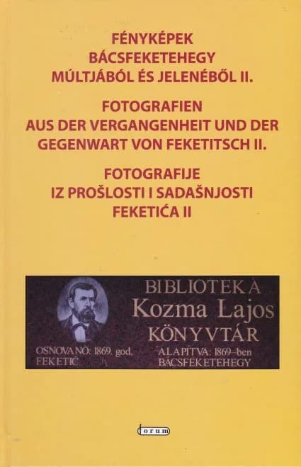 Fényképek Bácsfeketehegy múltjából és jelenéből II. / Fotografien aus der Vergangenheit und der Gegenwart von Feketitsch II. / Fotografije iz prošlosti i sadašnjosti Feketića II