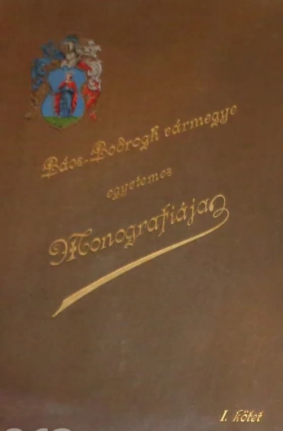 Bács-Bodrogh vármegye egyetemes monografiája. 1. köt.