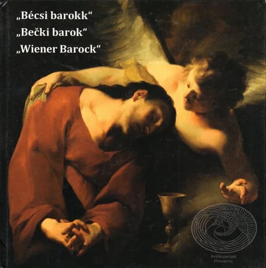 Bécsi barokk mesterek művei a Vajdaságban / Radovi bečkih baroknih majstora u Vojvodini / Die Werke der Wiener Kunstmaler des Barock in der Vojvodina