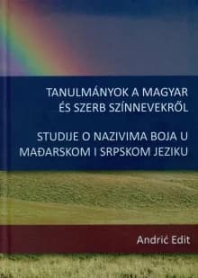 Tanulmányok a magyar és szerb színnevekről / Studije o nazivima boja u mađarskom i srpskom jeziku