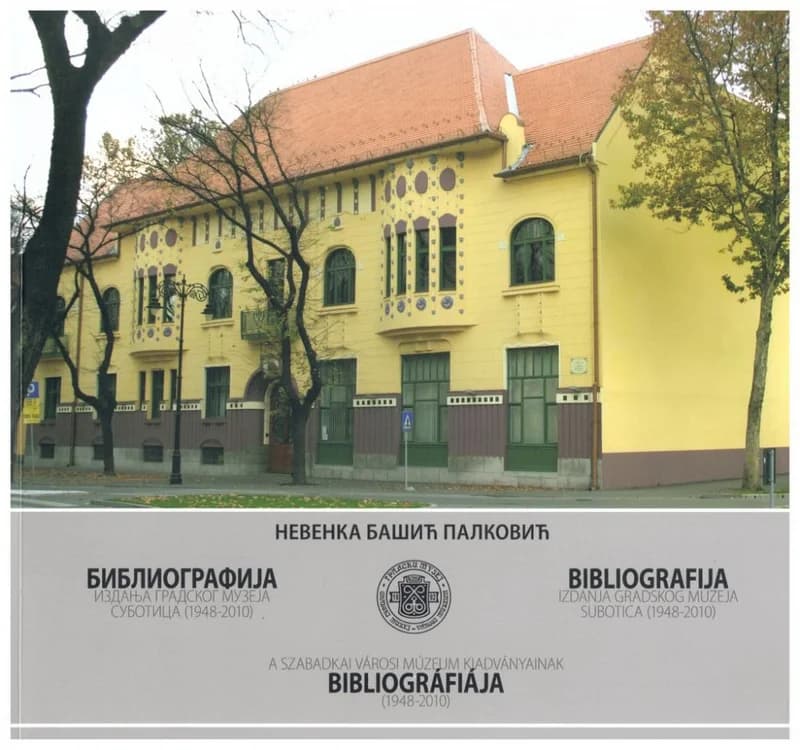 Библиографија издања Градског музеја Суботица / Bibliografija izdanja Gradskog muzeja Subotica / A szabadkai Városi Múzeum kiadványainak bibliográfiája 