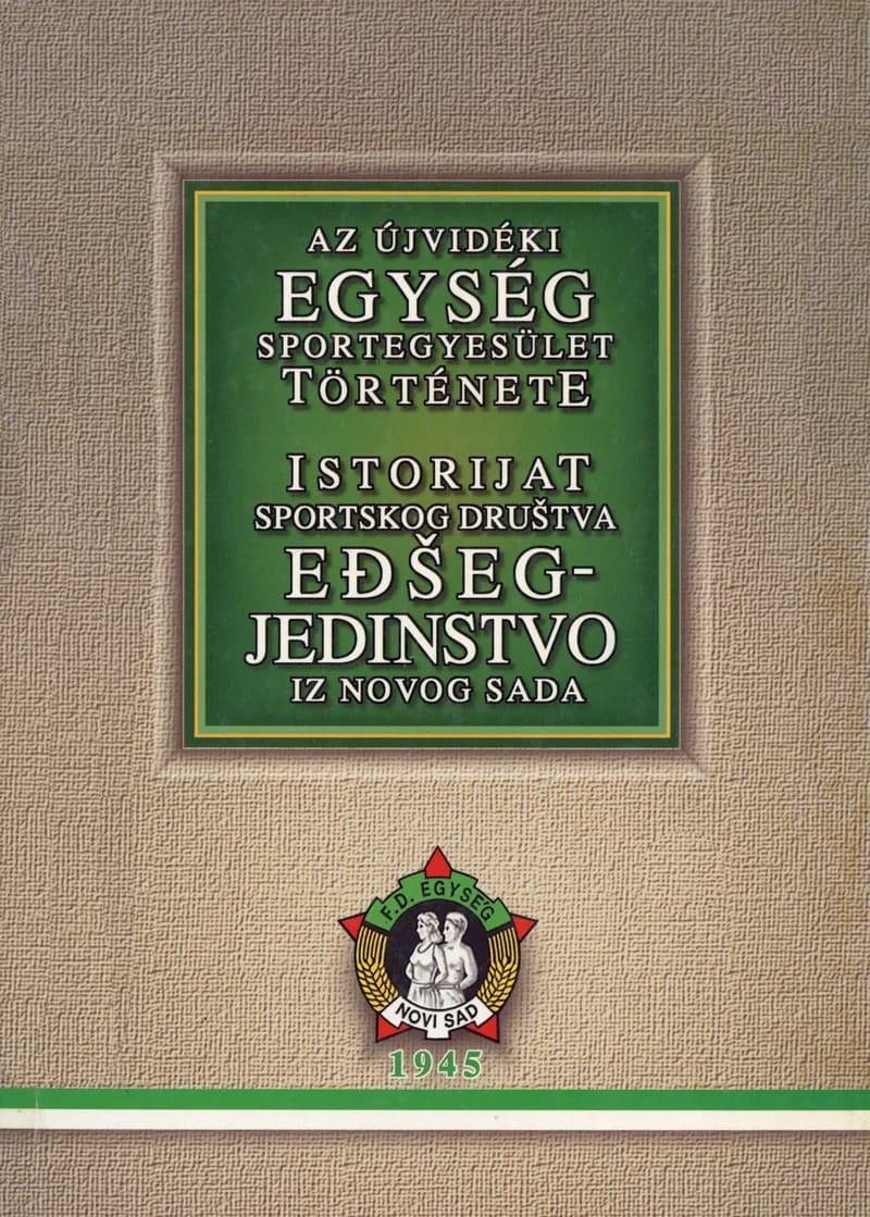 Az újvidéki Egység Sportegyesület története / Istorijat Sportskog društva Eđšeg-Jedinstvo iz Novog Sada 
