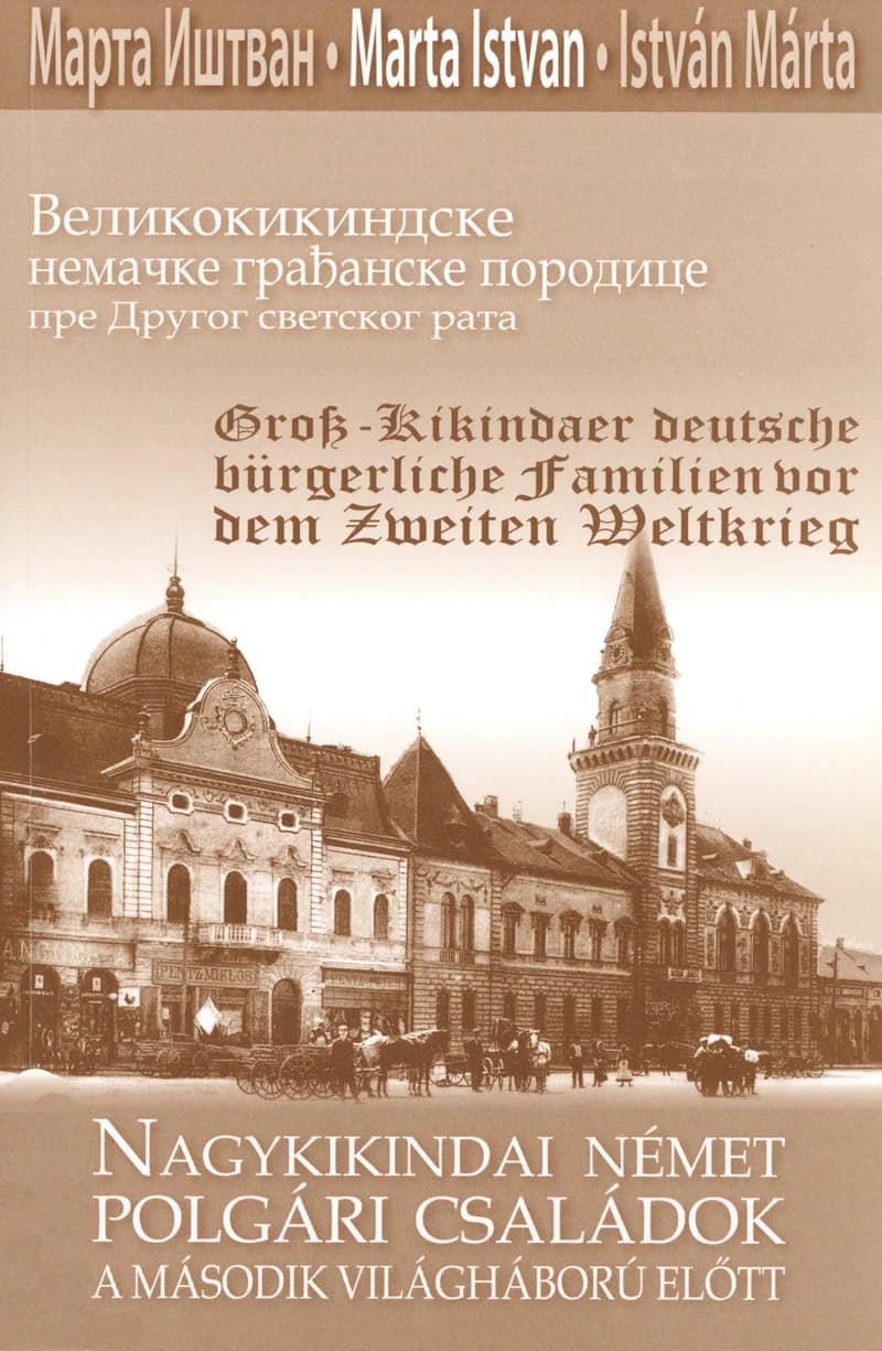 Nagykikindai német polgári családok a második világháború előtt / Великокикиндске немачке грађанске породице пре Другог светског рата / Groß-Kikindaer deutsche bürgerliche Familien vor dem Zweiten Weltkrieg