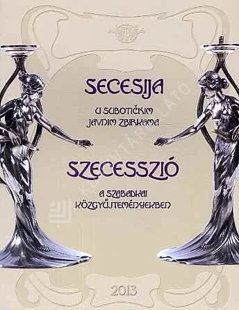 Secesija u subotičkim javnim zbirkama / Szecesszió a szabadkai közgyűjteményekben
