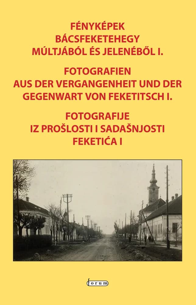 Fényképek Bácsfeketehegy múltjából és jelenéből I. / Fotografien aus der Vergangenheit und der Gegenwart von Feketitsch I. / Fotografije iz prošlosti i sadašnjosti Feketića I