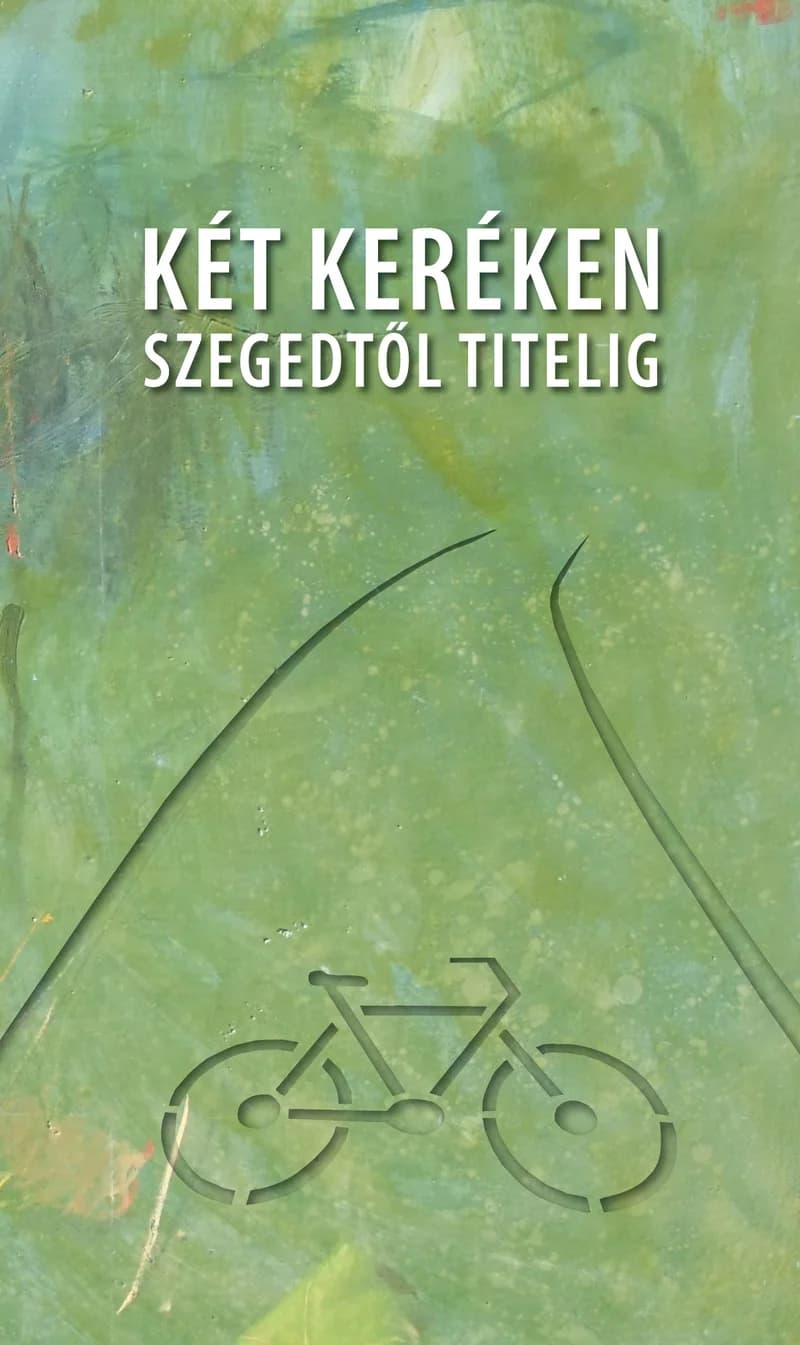 Két keréken Szegedtől Titelig