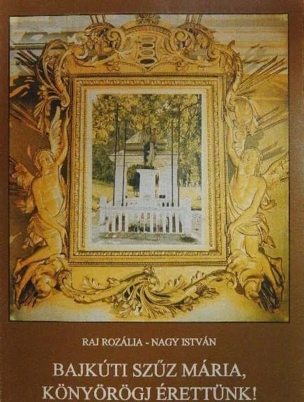 Bajkúti Szűz Mária, könyörögj érettünk!