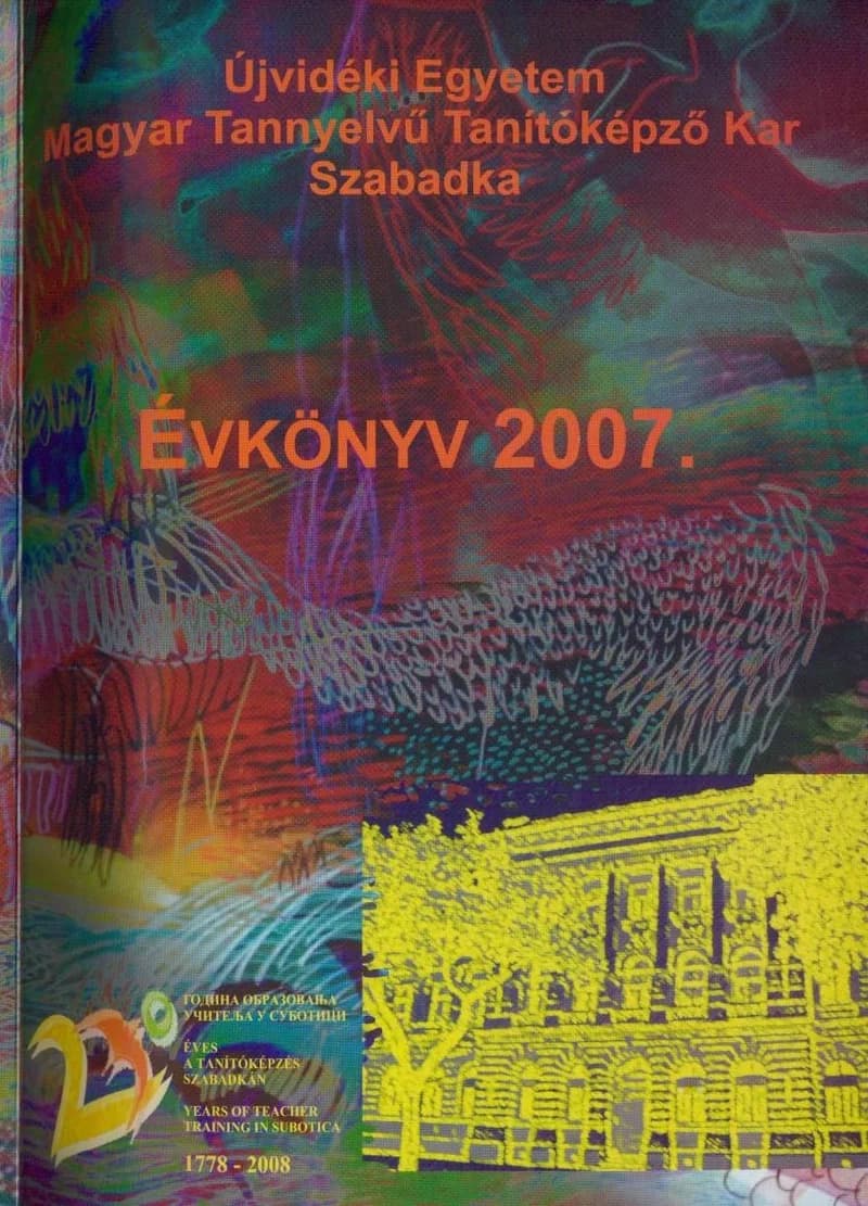Az Újvidéki Tudományegyetem Magyar Tannyelvű Tanítóképző Kar Szabadka. Évkönyv 2007
