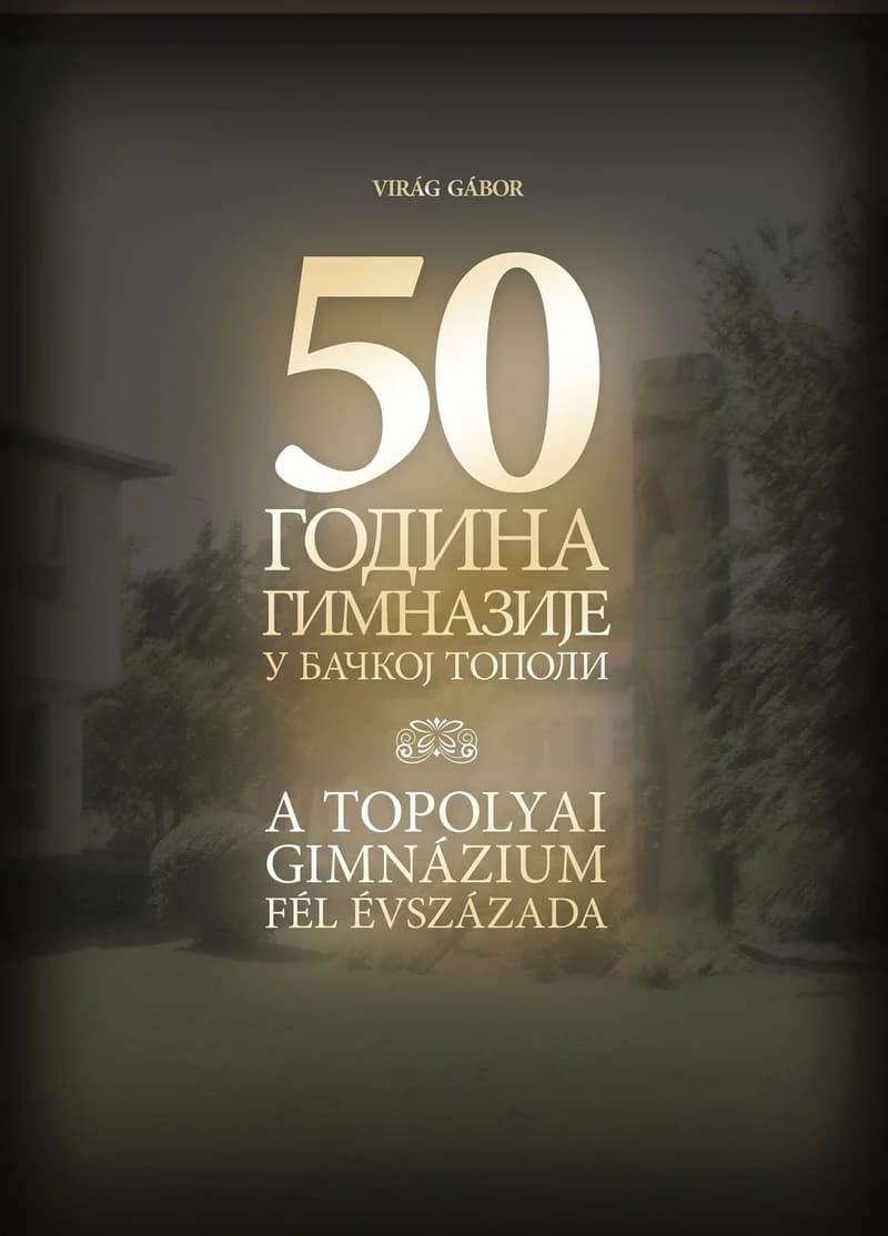 50 година гимназије у Бачкој Тополи / A topolyai gimnázium fél évszázada 