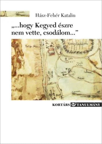 „...hogy Kegyed észre nem vette, csodálom...”