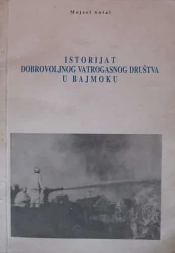 Istorijat Dobrovoljnog vatrogasnog društva u Bajmoku / A Bajmoki Önkéntes Tűzoltó Egyesület története