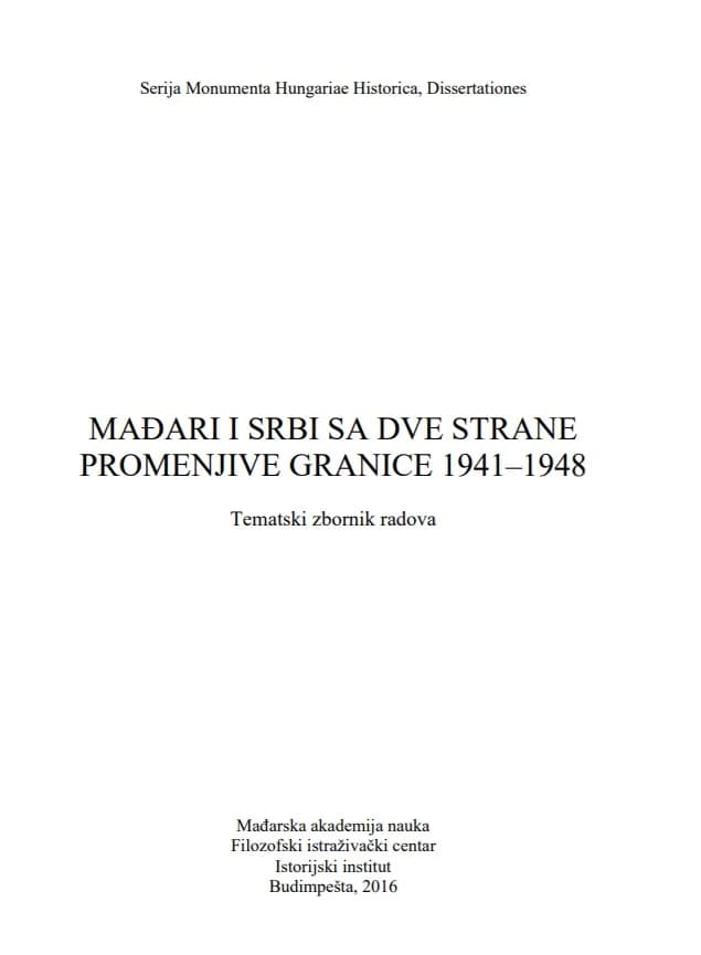 Mađari i Srbi sa dve strane promenjive granice 1941-1948 /  Hungarians and Serbs on both sides of the changing boundaries 1941-1948